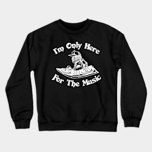 Im Only Here for the Music Crewneck Sweatshirt